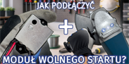 Jak podłączyć moduł wolnego startu do szlifierki kątowej – instrukcja